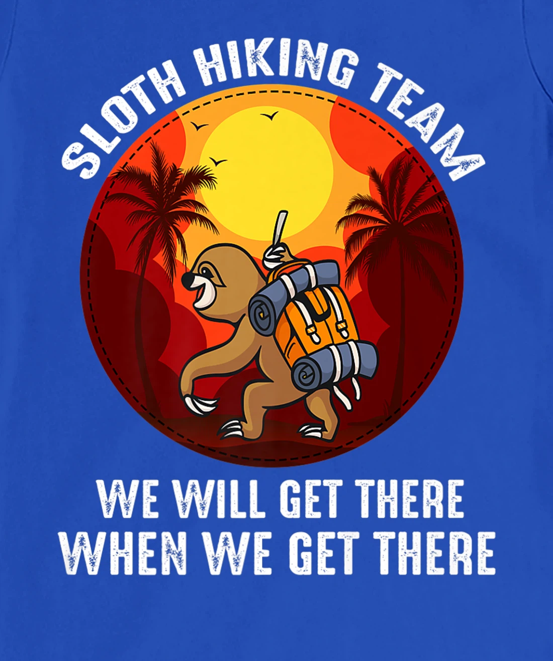 Sloth Hiking Team We Will Get There When We Get There T-Shirt, Kid T-Shirt and Women T-Shirt
