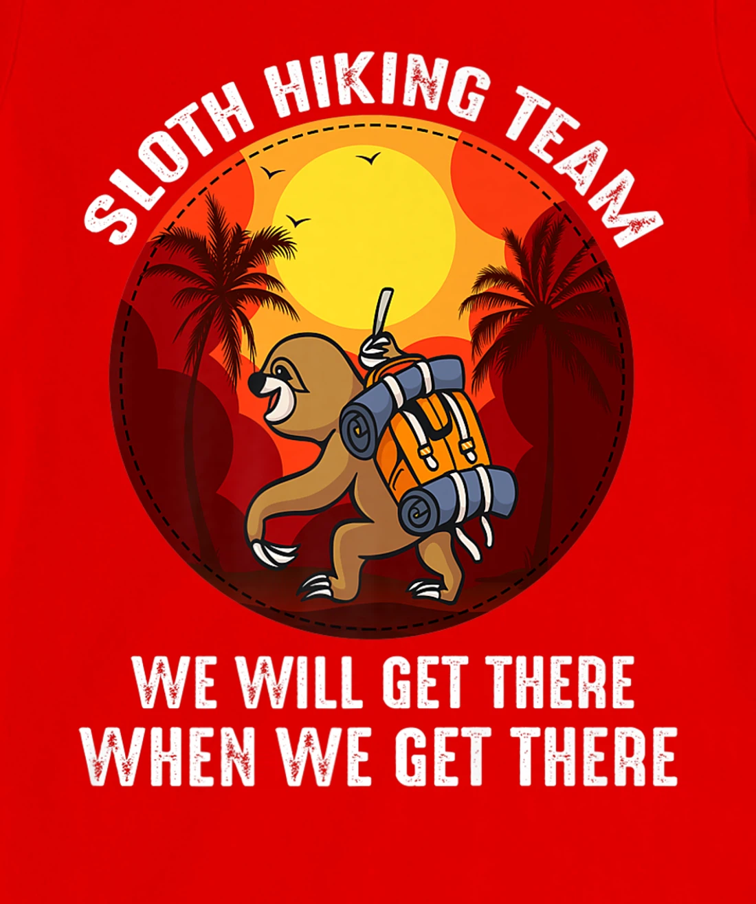Sloth Hiking Team We Will Get There When We Get There T-Shirt, Kid T-Shirt and Women T-Shirt