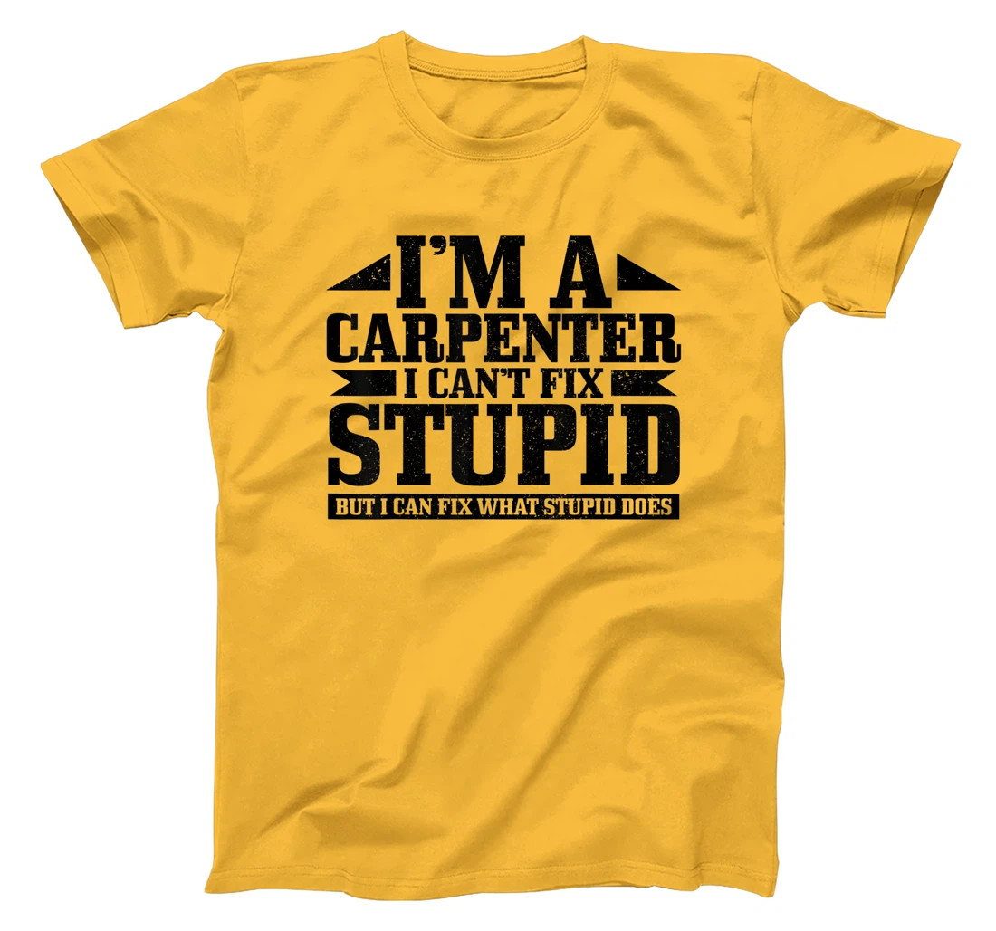 Carpenter I Can't Fix Stupid Funny Woodworker Carpentry T-Shirt