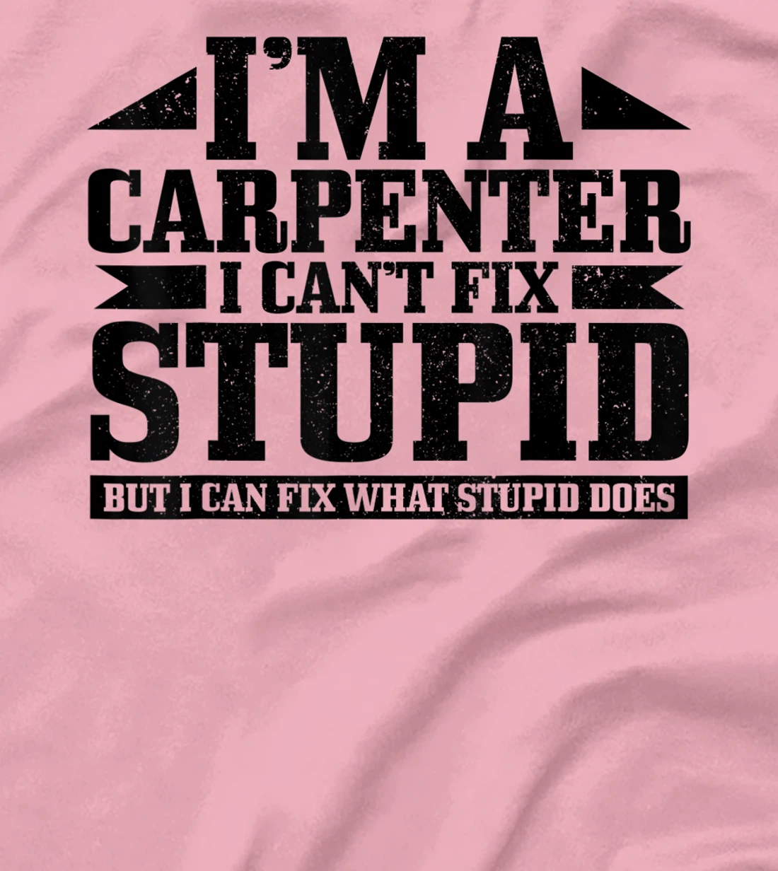 Carpenter I Can't Fix Stupid Funny Woodworker Carpentry T-Shirt