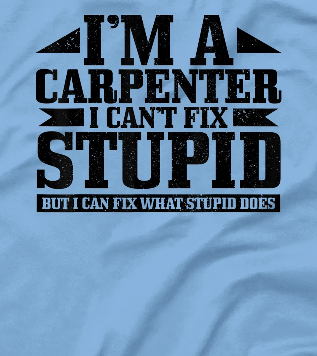 Carpenter I Can't Fix Stupid Funny Woodworker Carpentry T-Shirt