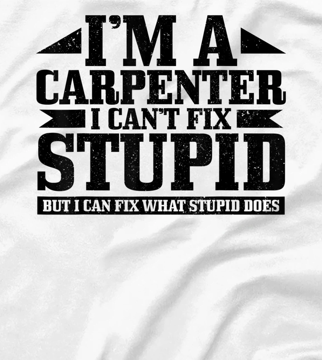 Carpenter I Can't Fix Stupid Funny Woodworker Carpentry T-Shirt