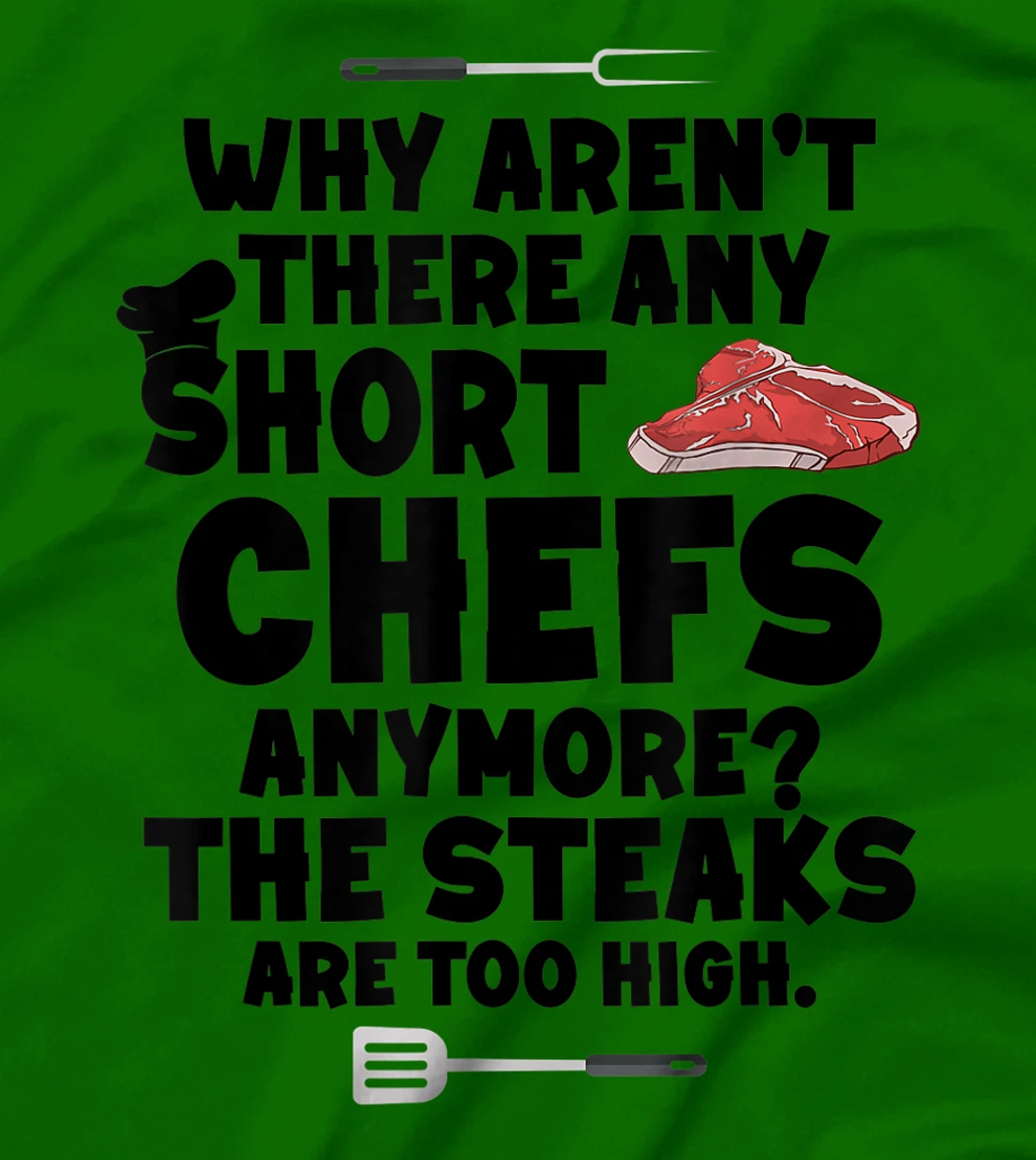 Womens Why aren't there short chefs anymore The steaks are too high T-Shirt, Women T-Shirt