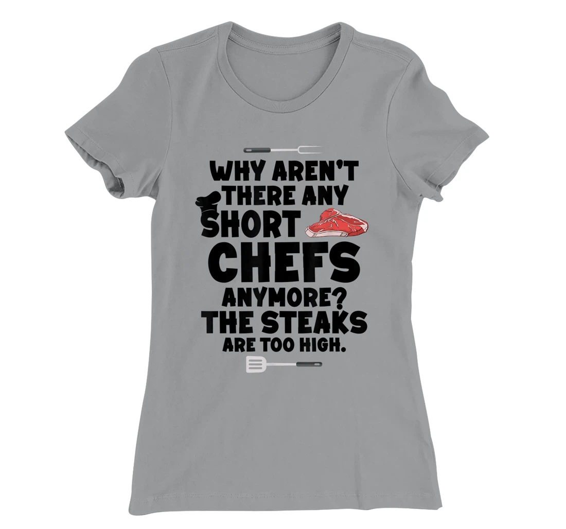 Womens Why aren't there short chefs anymore The steaks are too high T-Shirt, Women T-Shirt