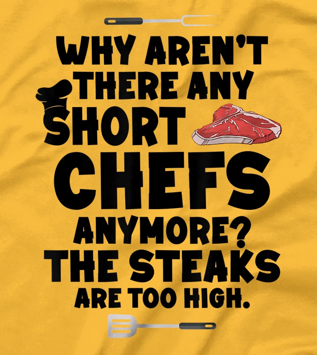 Womens Why aren't there short chefs anymore The steaks are too high T-Shirt, Women T-Shirt