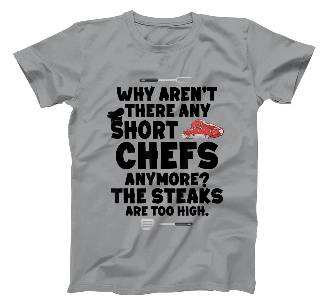 Womens Why aren't there short chefs anymore The steaks are too high T-Shirt, Women T-Shirt