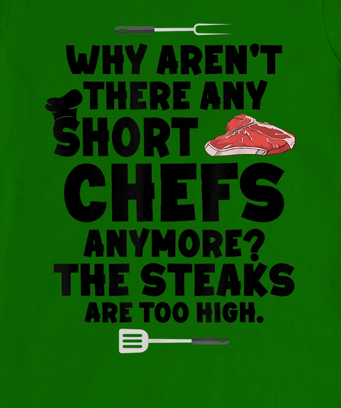 Womens Why aren't there short chefs anymore The steaks are too high T-Shirt, Women T-Shirt