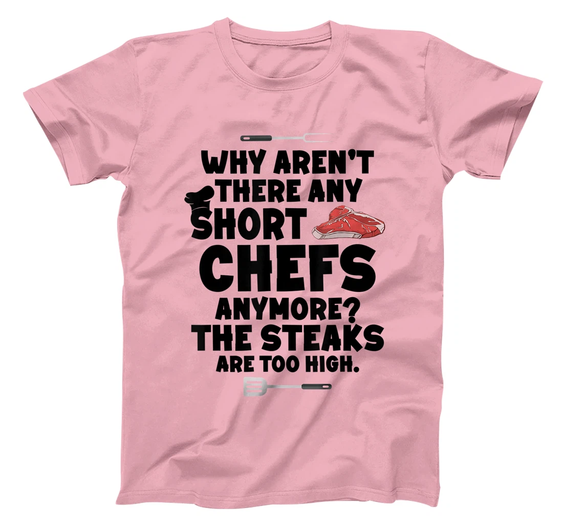 Womens Why aren't there short chefs anymore The steaks are too high T-Shirt, Women T-Shirt