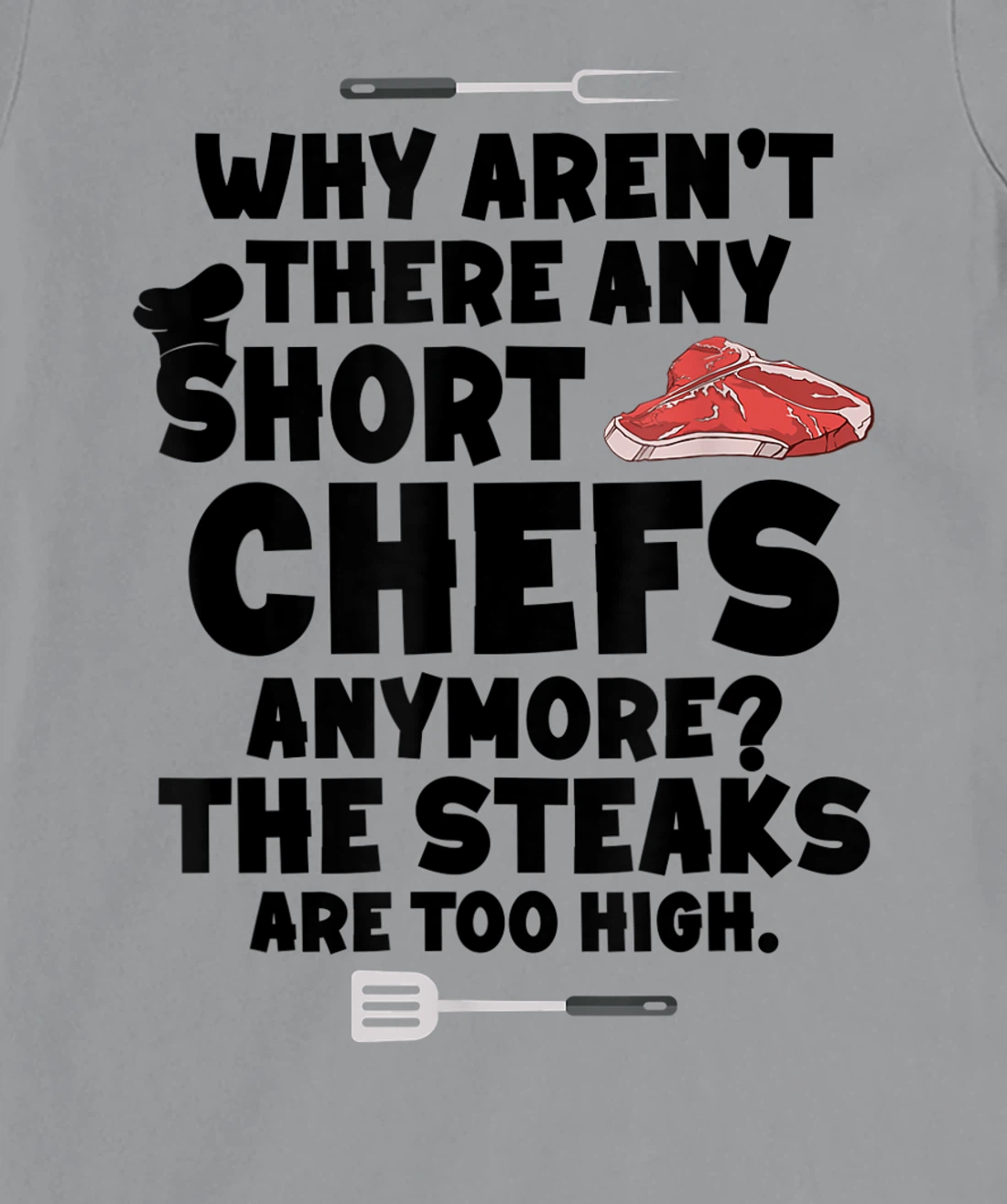 Womens Why aren't there short chefs anymore The steaks are too high T-Shirt, Women T-Shirt