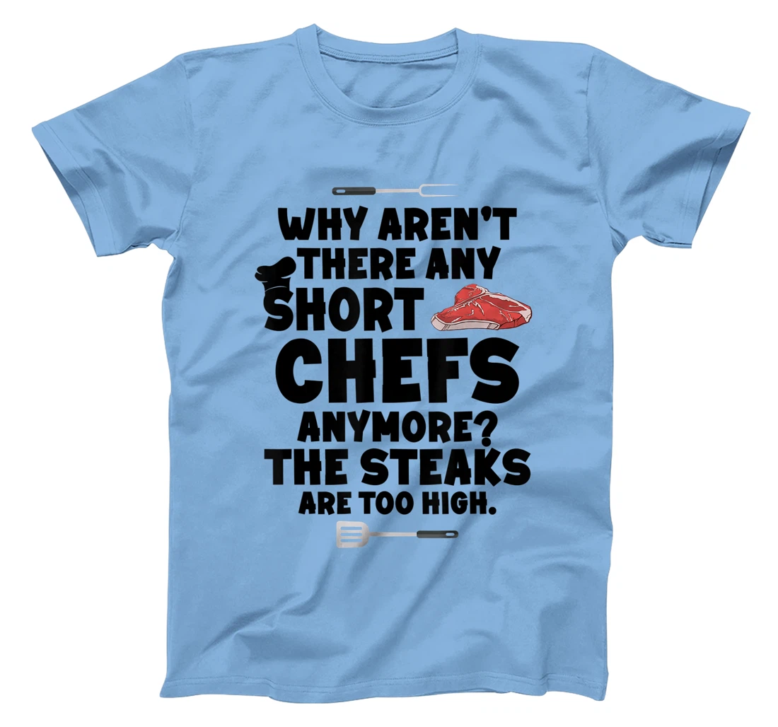 Womens Why aren't there short chefs anymore The steaks are too high T-Shirt, Women T-Shirt
