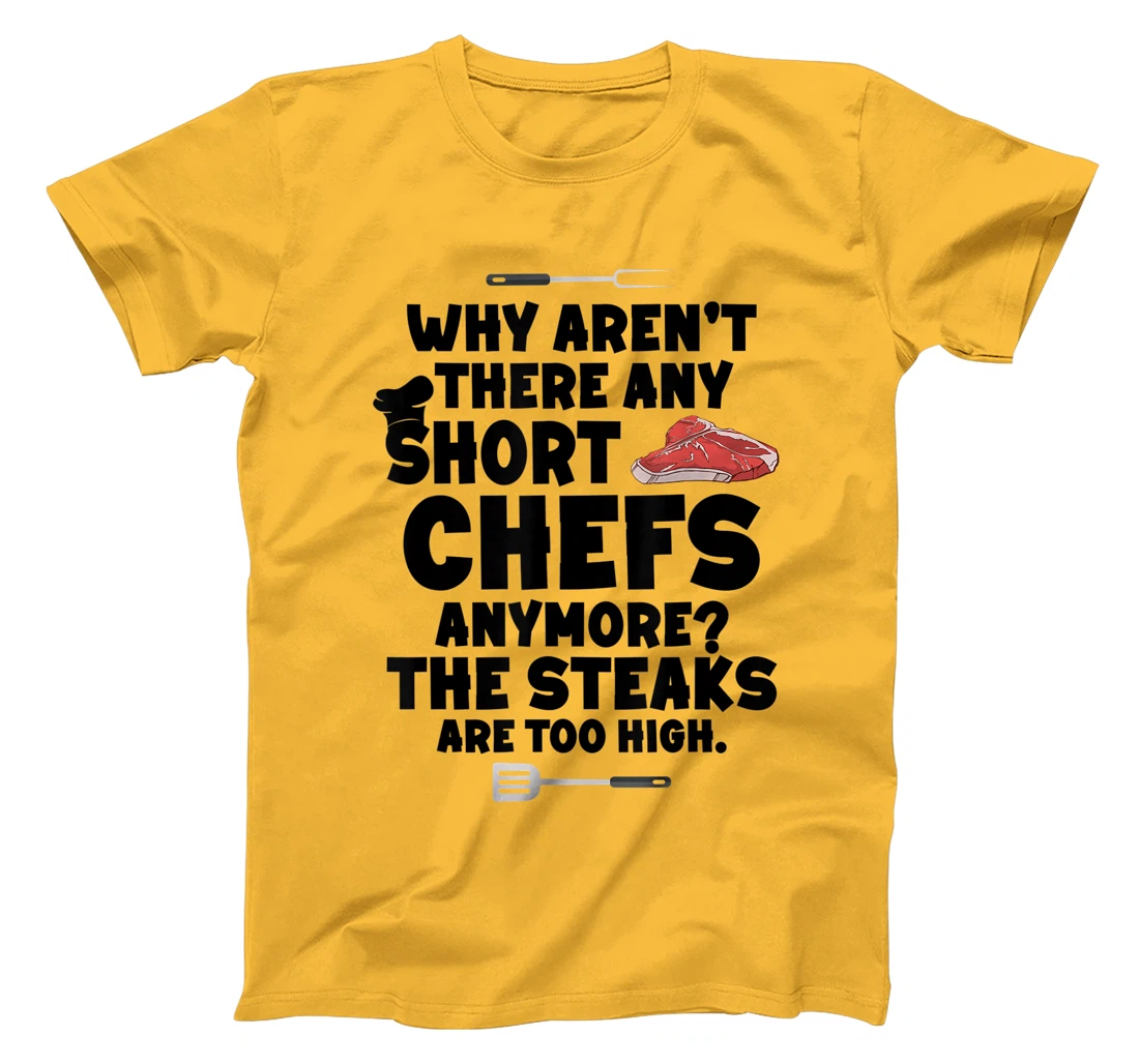 Womens Why aren't there short chefs anymore The steaks are too high T-Shirt, Women T-Shirt