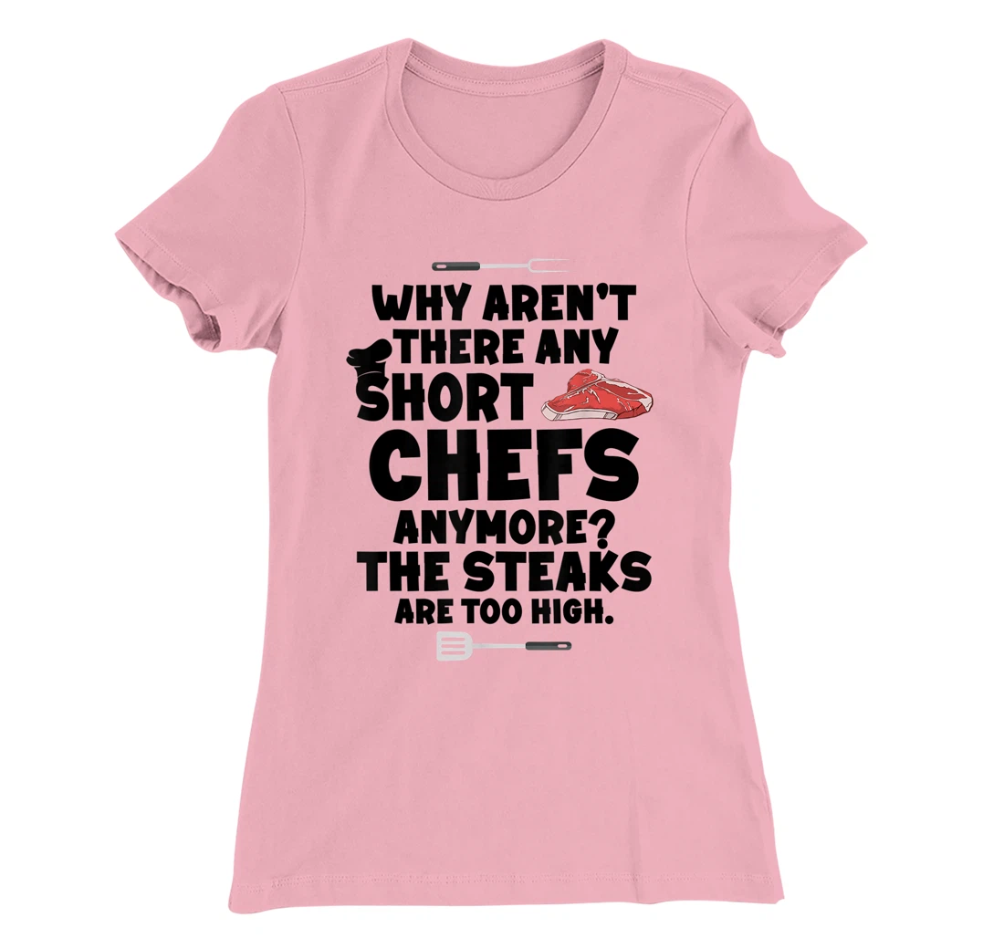 Womens Why aren't there short chefs anymore The steaks are too high T-Shirt, Women T-Shirt