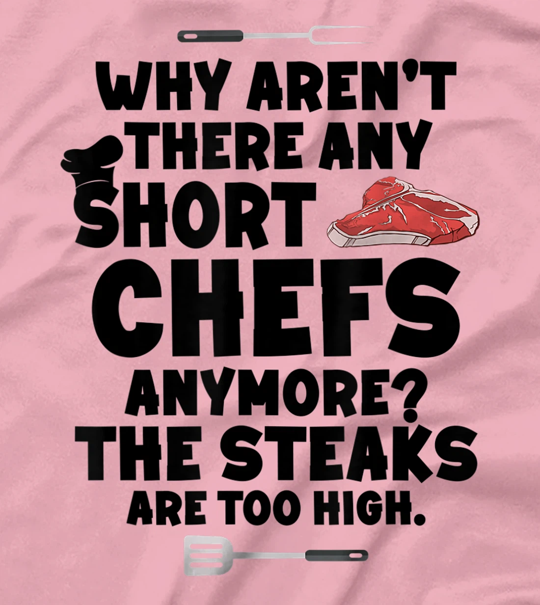 Womens Why aren't there short chefs anymore The steaks are too high T-Shirt, Women T-Shirt