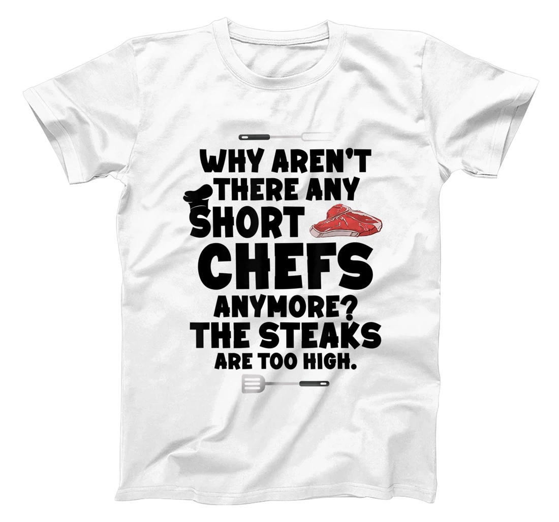 Womens Why aren't there short chefs anymore The steaks are too high T-Shirt, Women T-Shirt