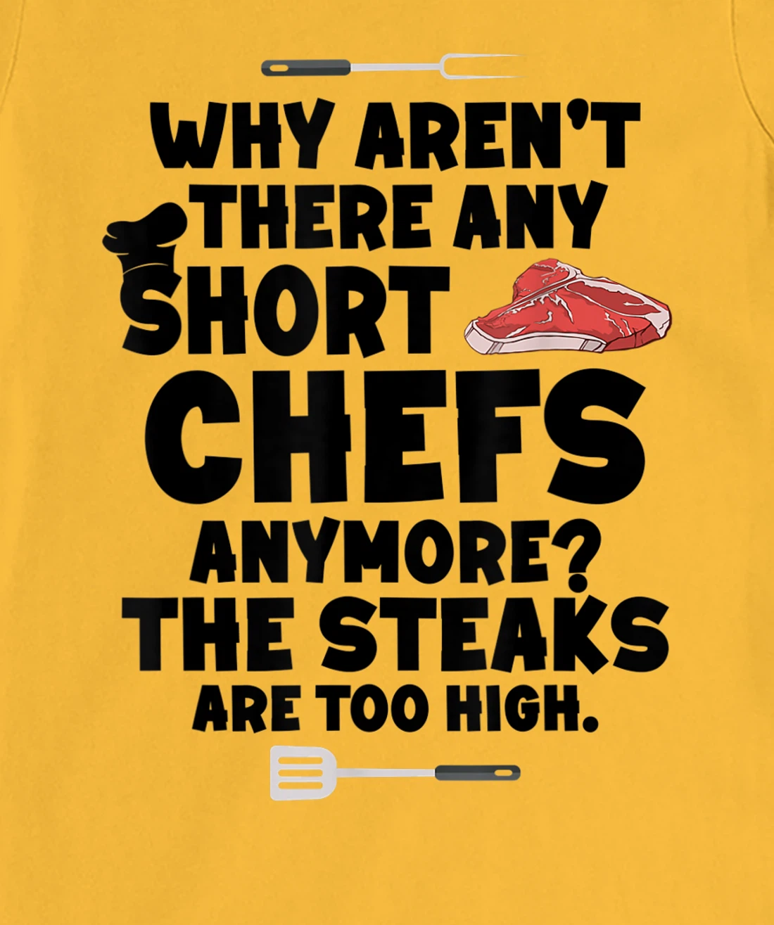 Womens Why aren't there short chefs anymore The steaks are too high T-Shirt, Women T-Shirt