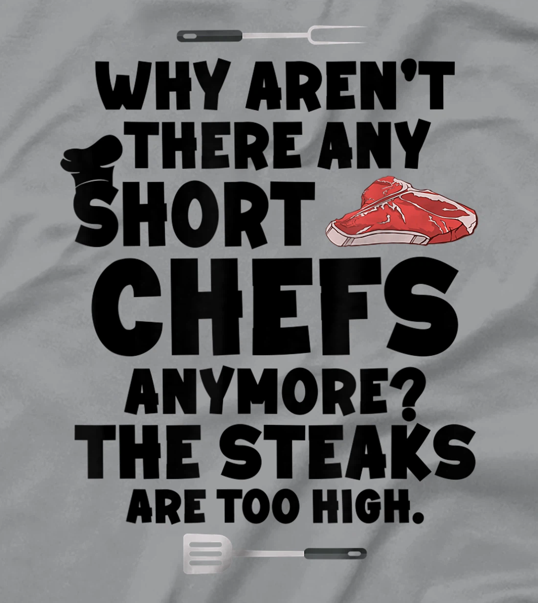 Womens Why aren't there short chefs anymore The steaks are too high T-Shirt, Women T-Shirt
