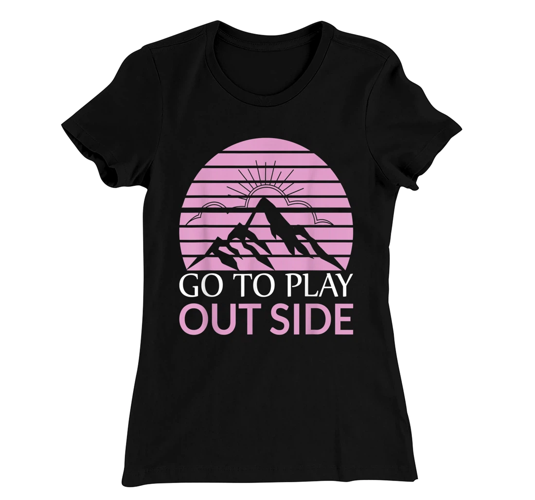 Go To Play Outside Mountains Climbers Mountain Hiking Hikers T-Shirt, Women T-Shirt