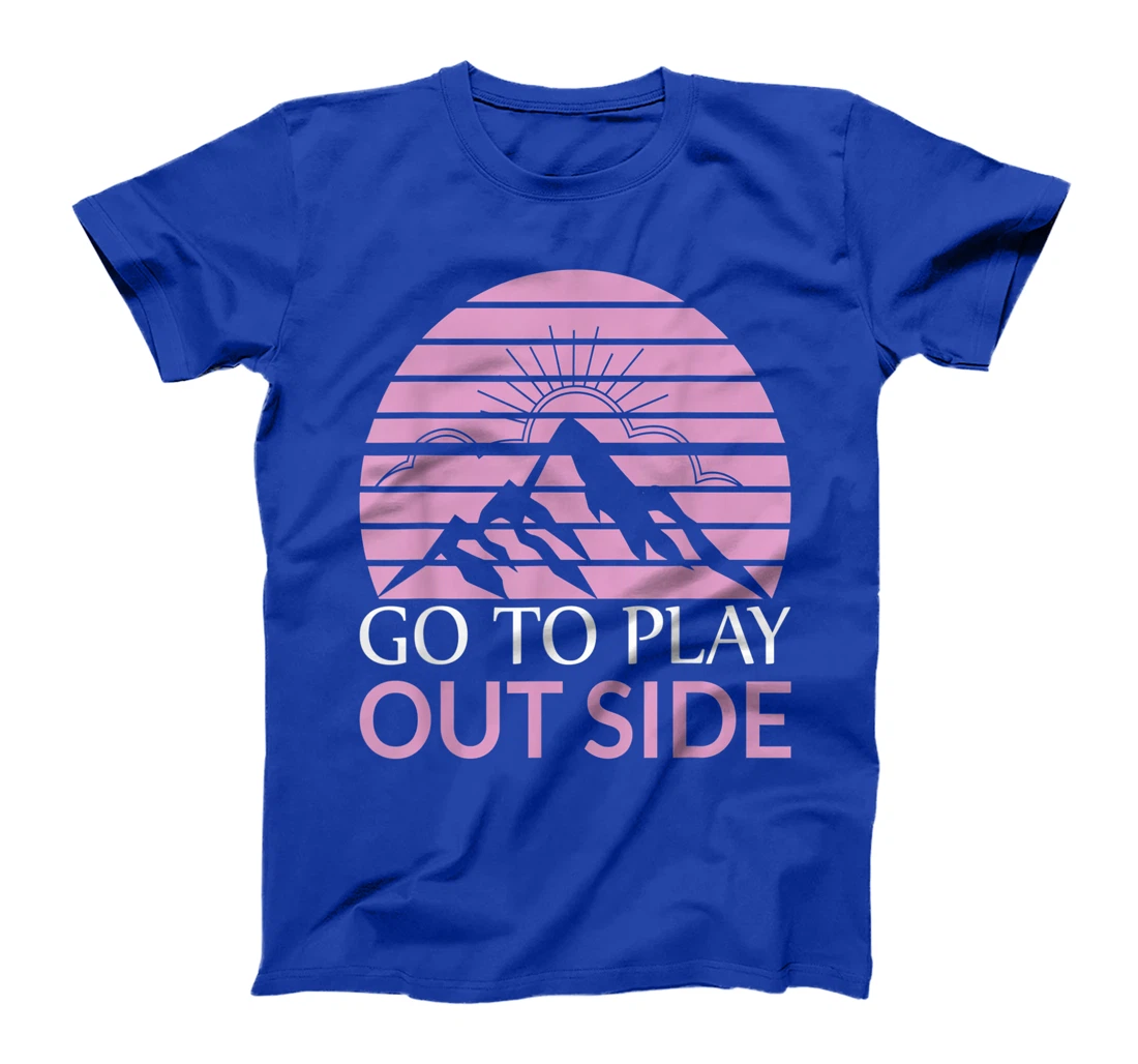 Go To Play Outside Mountains Climbers Mountain Hiking Hikers T-Shirt, Women T-Shirt