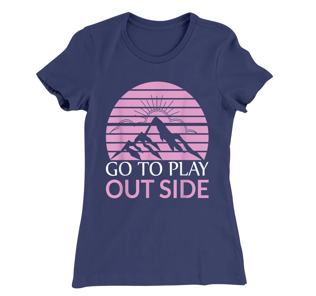 Go To Play Outside Mountains Climbers Mountain Hiking Hikers T-Shirt, Women T-Shirt