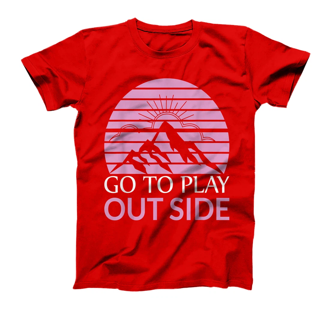 Go To Play Outside Mountains Climbers Mountain Hiking Hikers T-Shirt, Women T-Shirt