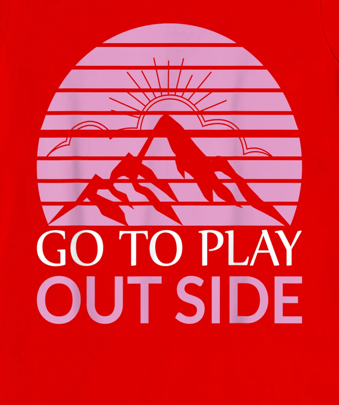 Go To Play Outside Mountains Climbers Mountain Hiking Hikers T-Shirt, Women T-Shirt