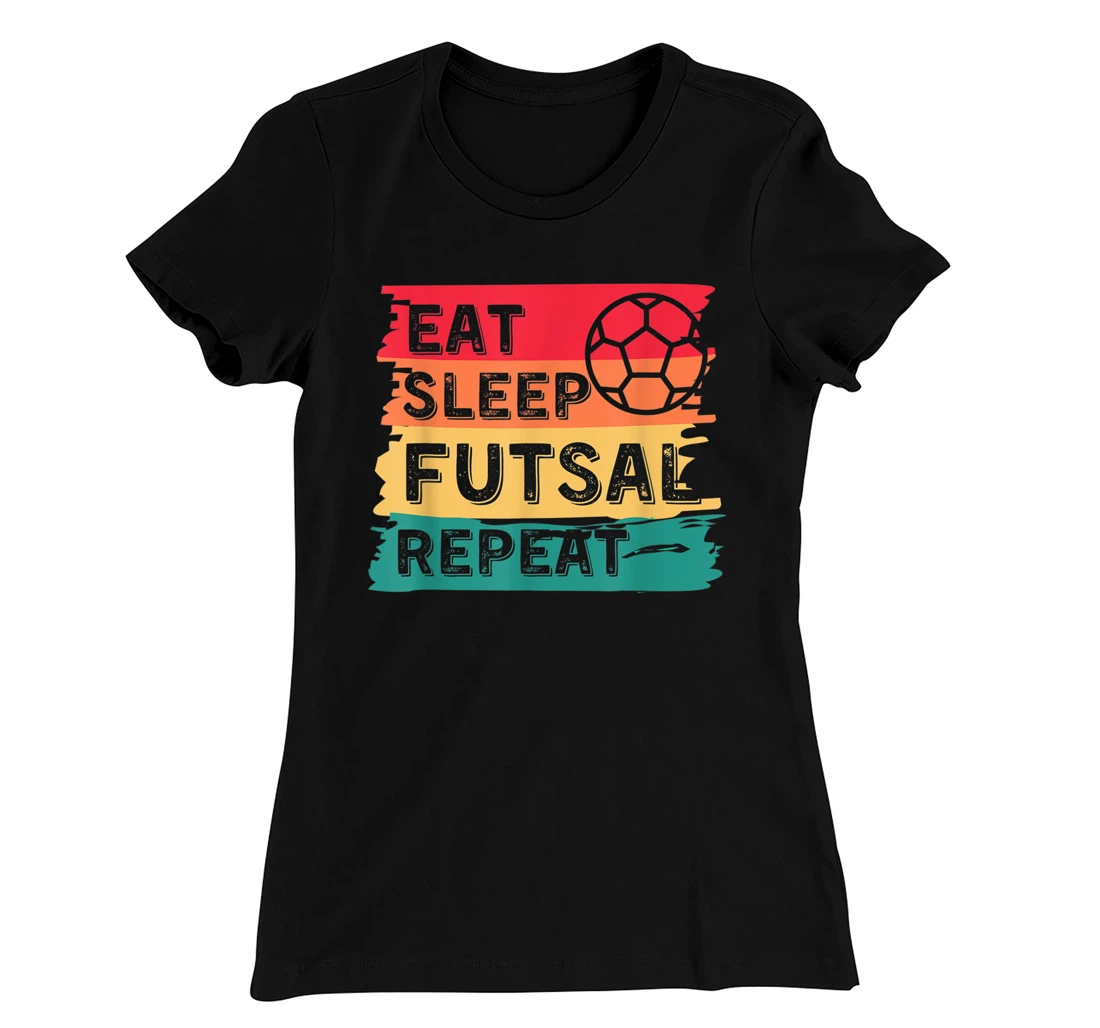 Eat Sleep Futsal Repeat Funny Sports T-Shirt, Women T-Shirt