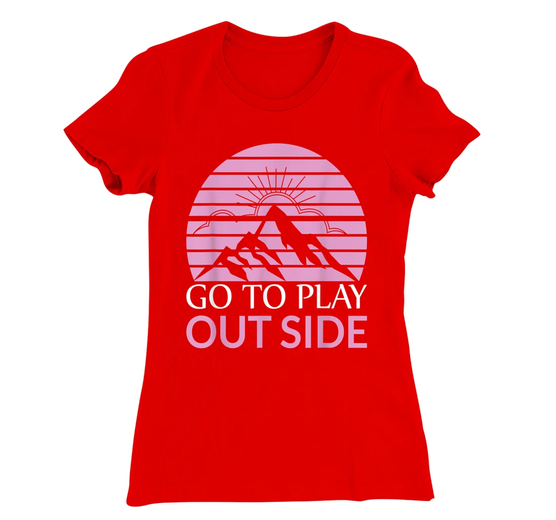 Go To Play Outside Mountains Climbers Mountain Hiking Hikers T-Shirt, Women T-Shirt