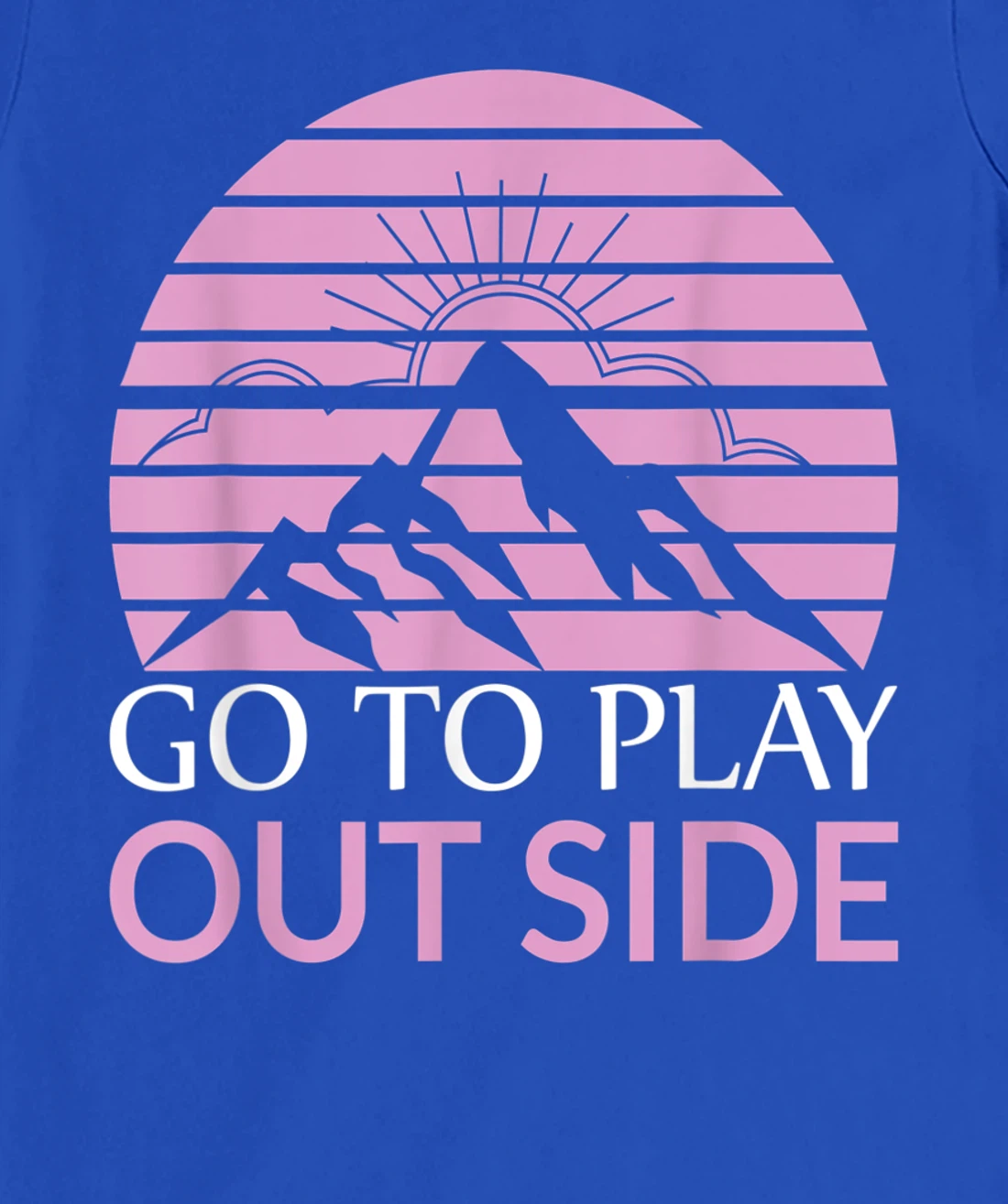 Go To Play Outside Mountains Climbers Mountain Hiking Hikers T-Shirt, Women T-Shirt