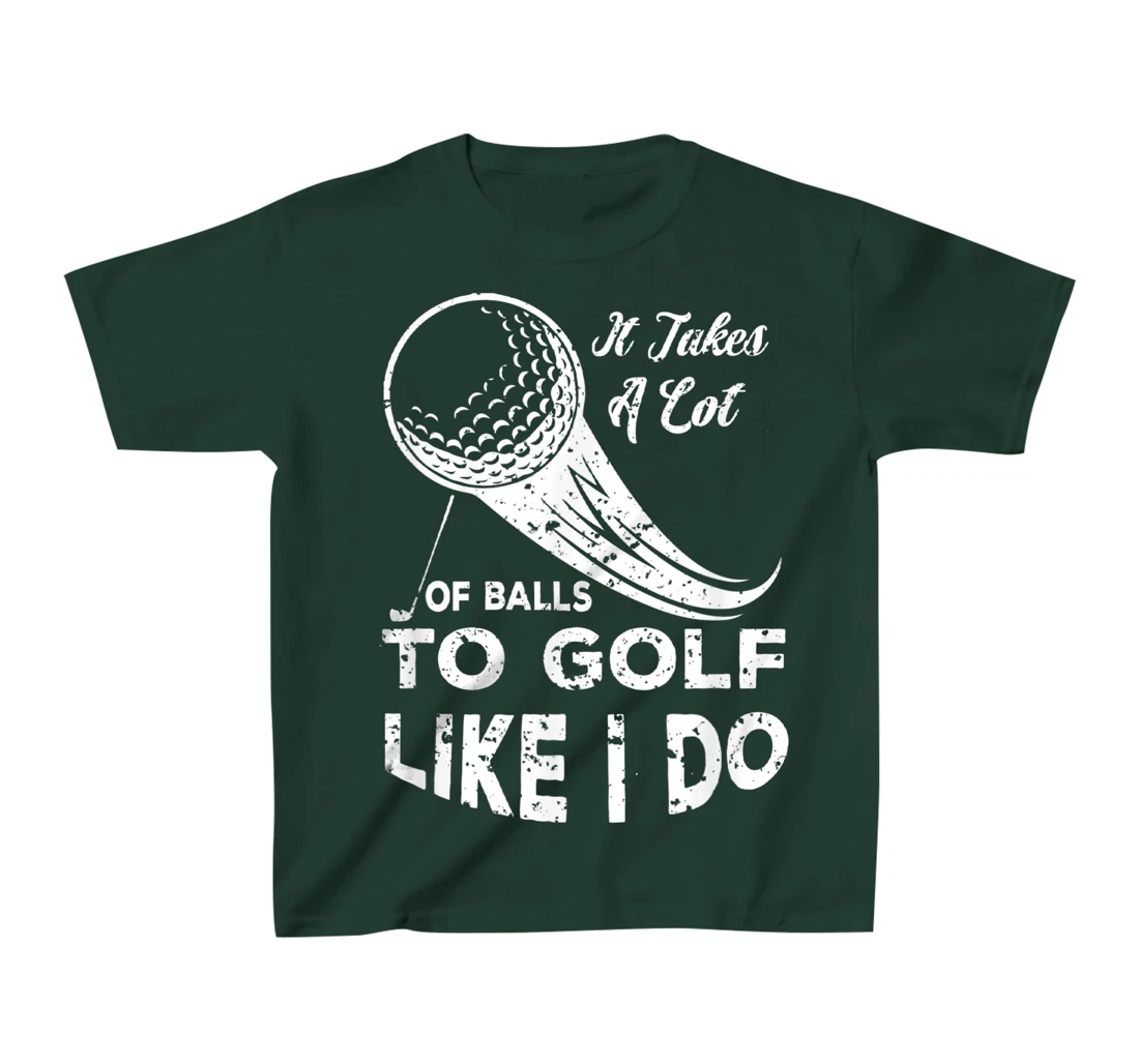 It take a Lot Of Balls To Golf Like I Do Funny Golf Tee T-Shirt, Kid T-Shirt and Women T-Shirt