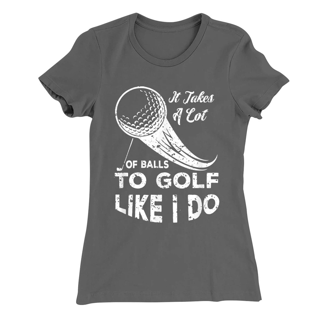 It take a Lot Of Balls To Golf Like I Do Funny Golf Tee T-Shirt, Kid T-Shirt and Women T-Shirt