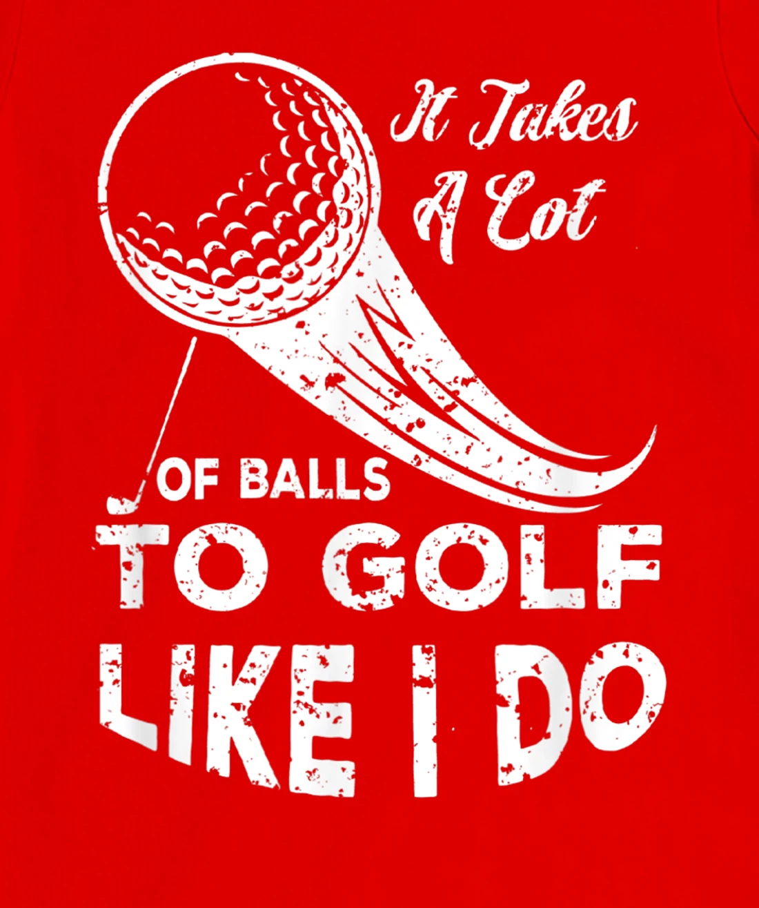 It take a Lot Of Balls To Golf Like I Do Funny Golf Tee T-Shirt, Kid T-Shirt and Women T-Shirt
