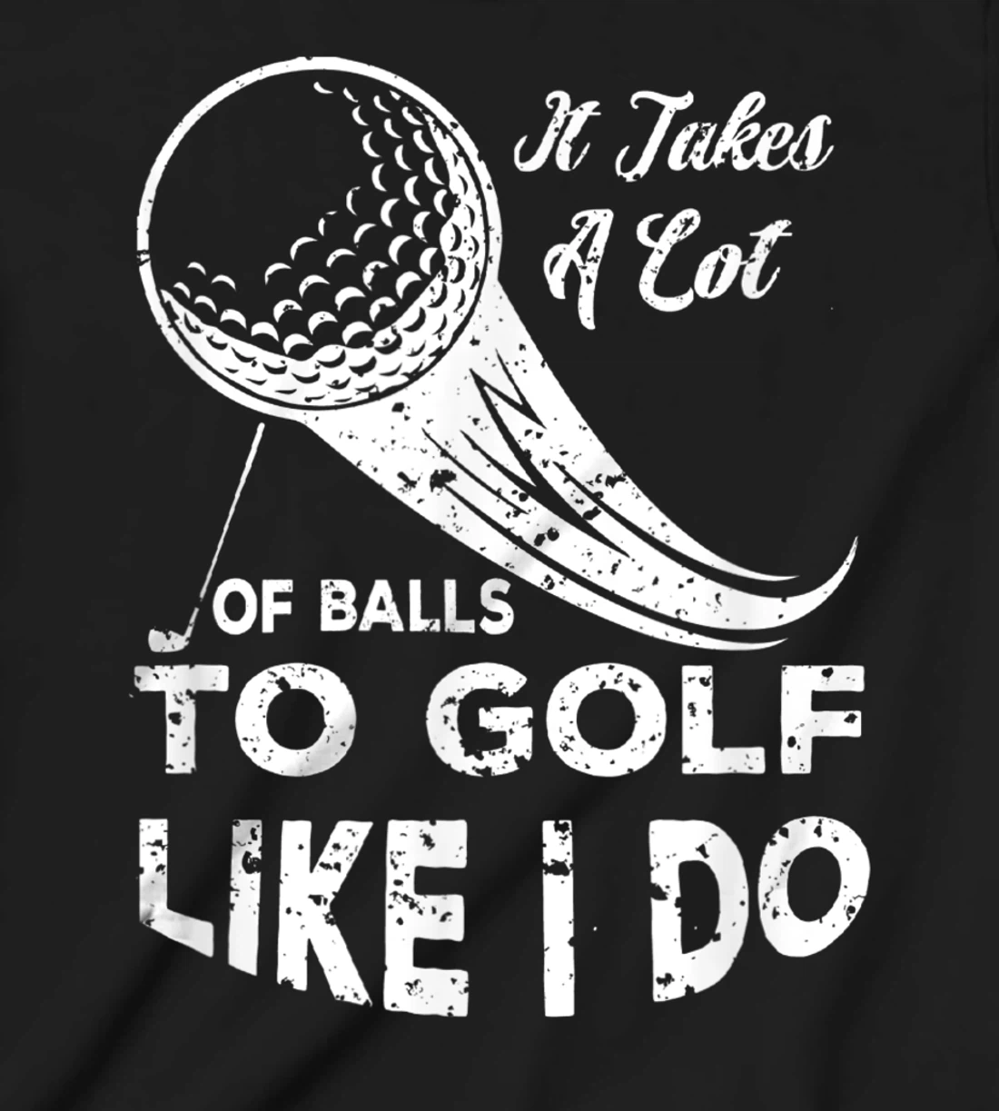It take a Lot Of Balls To Golf Like I Do Funny Golf Tee T-Shirt, Kid T-Shirt and Women T-Shirt