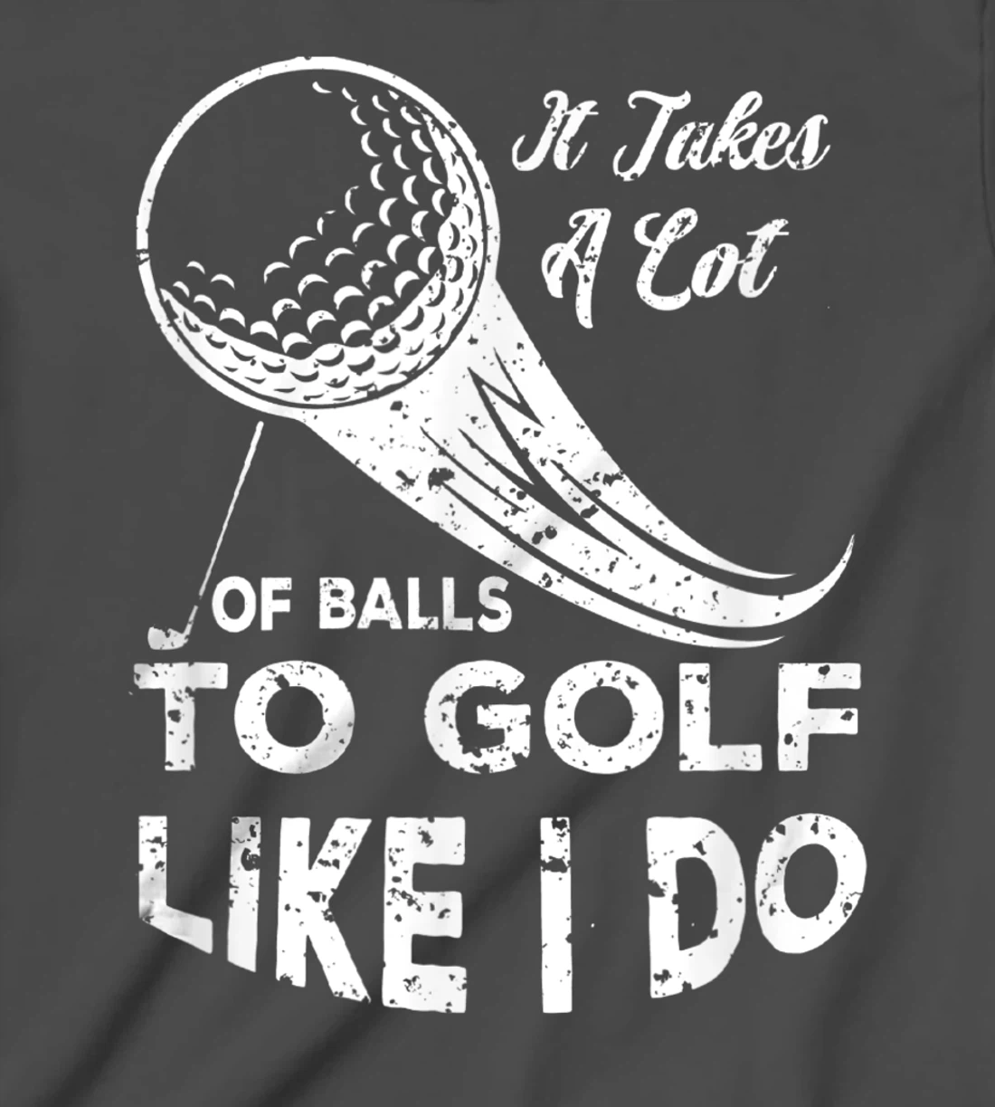 It take a Lot Of Balls To Golf Like I Do Funny Golf Tee T-Shirt, Kid T-Shirt and Women T-Shirt