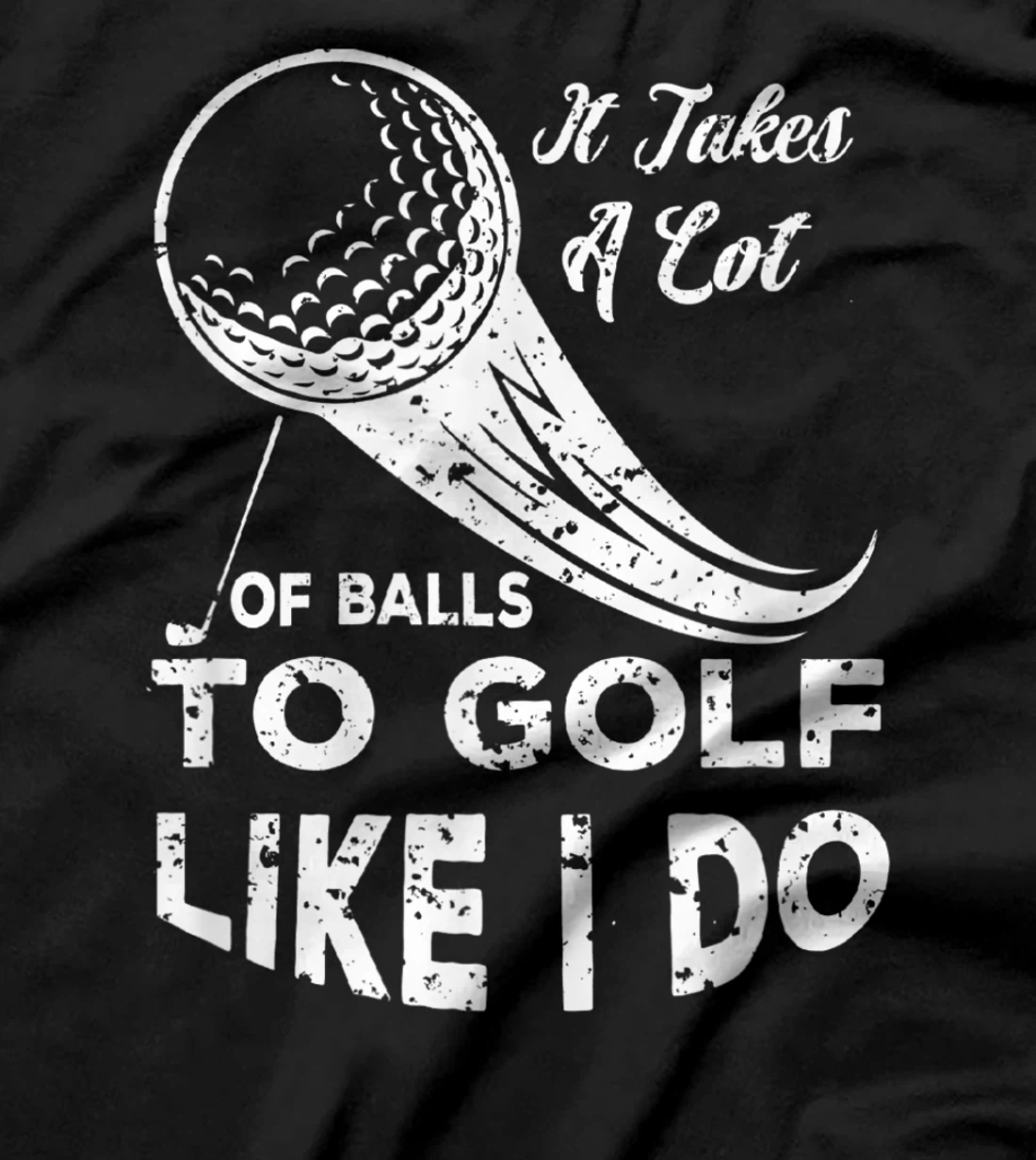 It take a Lot Of Balls To Golf Like I Do Funny Golf Tee T-Shirt, Kid T-Shirt and Women T-Shirt