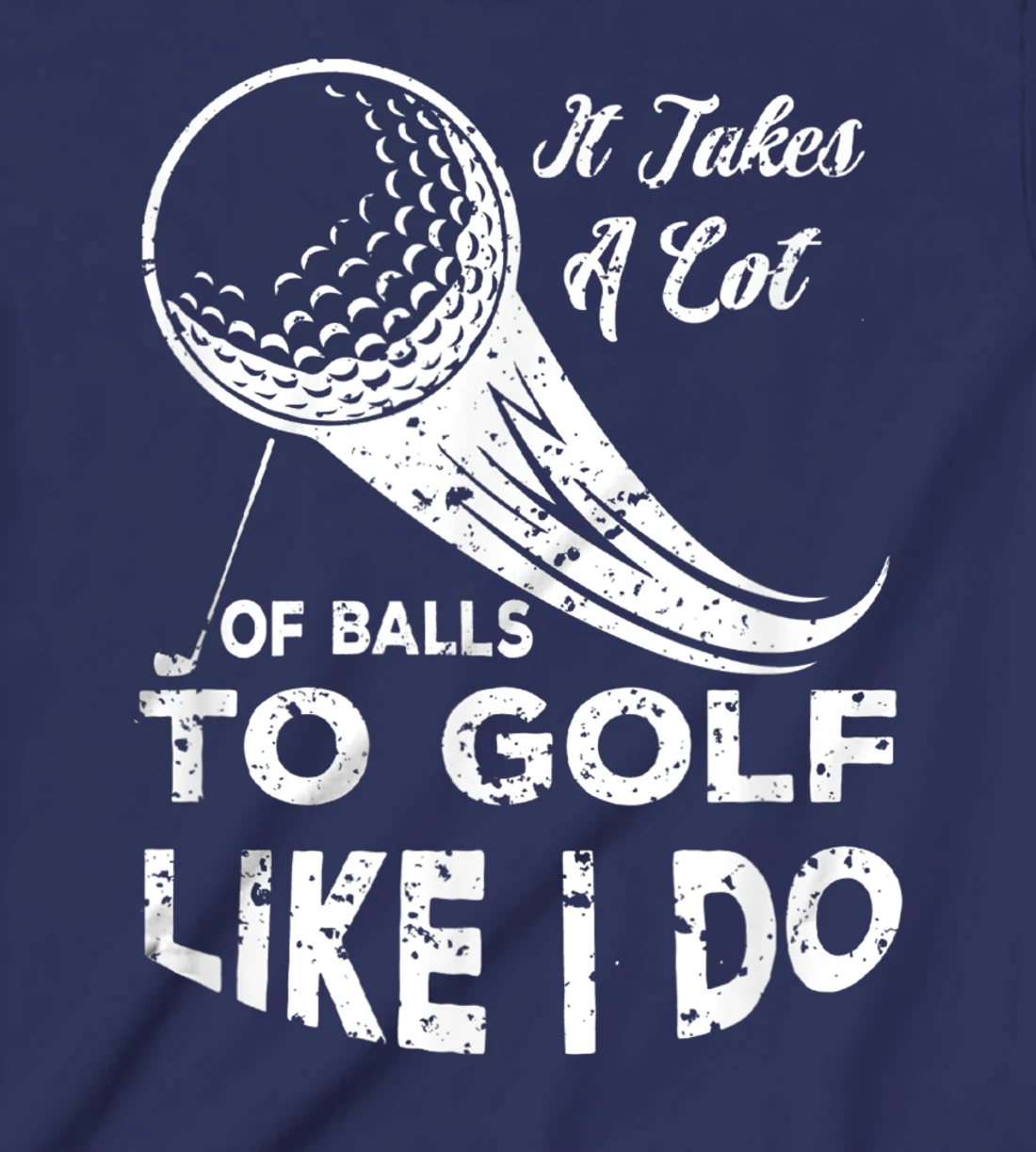 It take a Lot Of Balls To Golf Like I Do Funny Golf Tee T-Shirt, Kid T-Shirt and Women T-Shirt