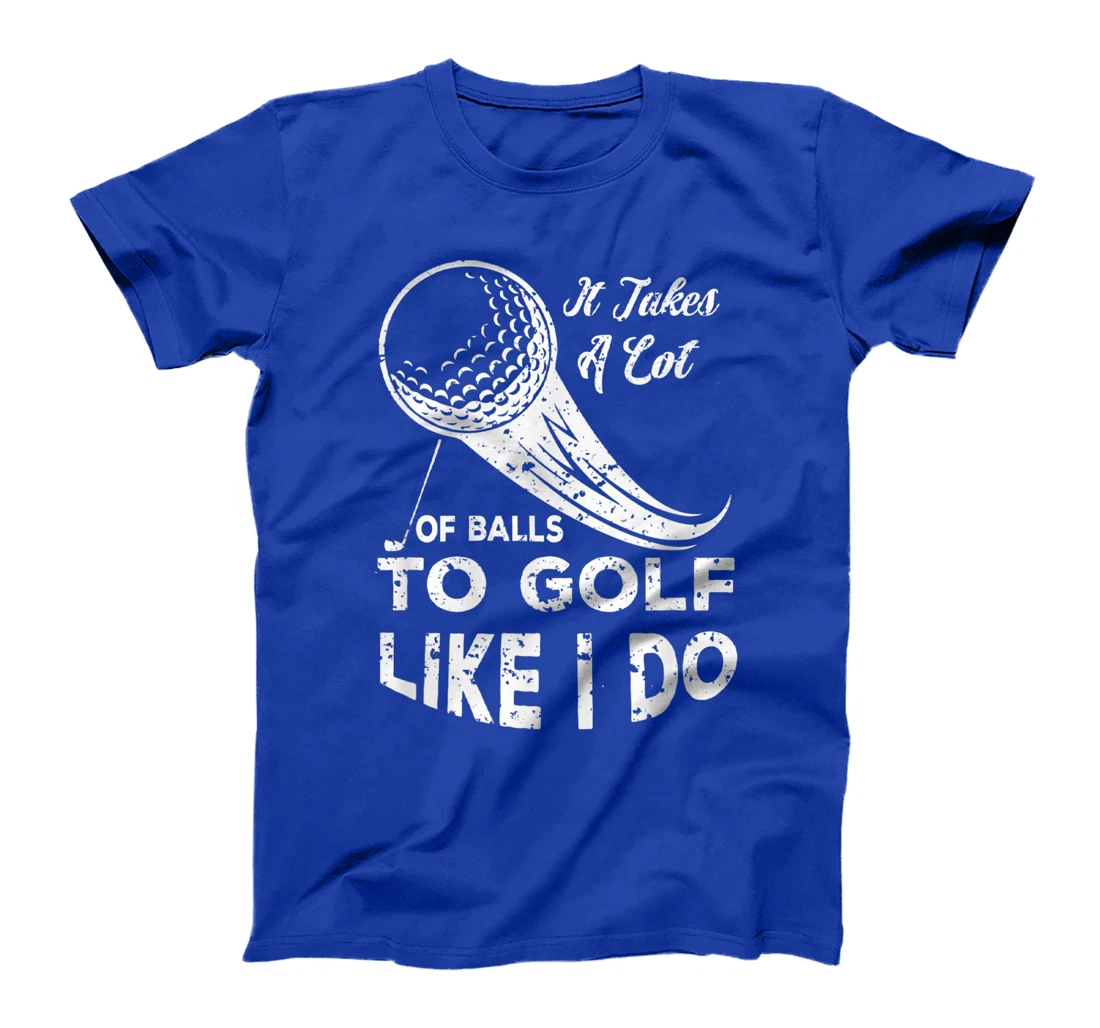 It take a Lot Of Balls To Golf Like I Do Funny Golf Tee T-Shirt, Kid T-Shirt and Women T-Shirt