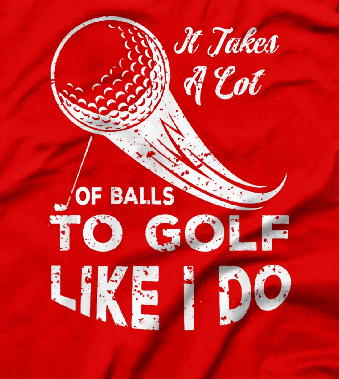 It take a Lot Of Balls To Golf Like I Do Funny Golf Tee T-Shirt, Kid T-Shirt and Women T-Shirt
