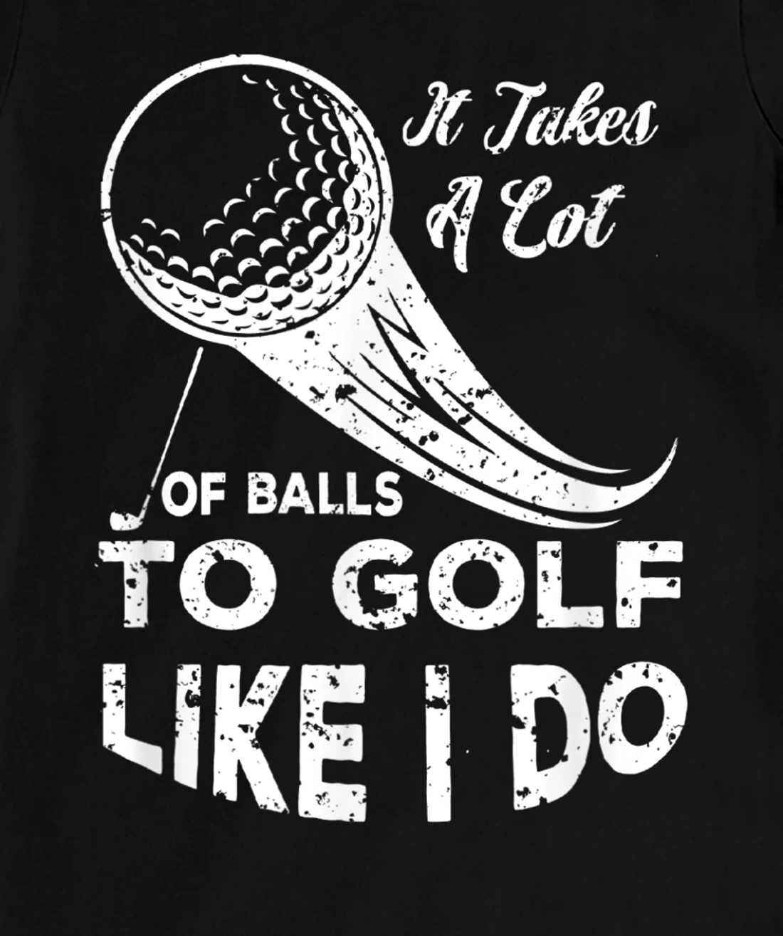 It take a Lot Of Balls To Golf Like I Do Funny Golf Tee T-Shirt, Kid T-Shirt and Women T-Shirt