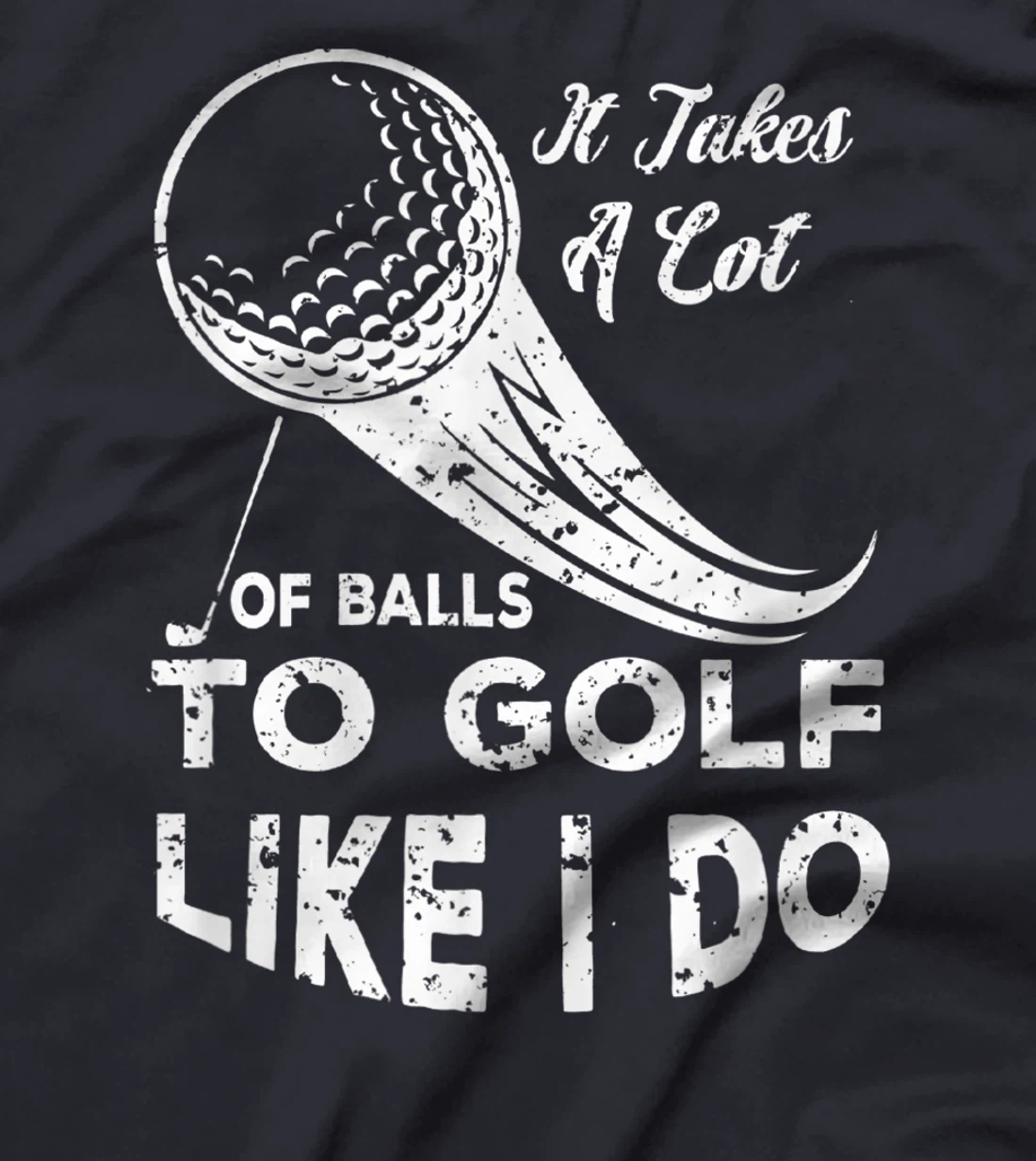 It take a Lot Of Balls To Golf Like I Do Funny Golf Tee T-Shirt, Kid T-Shirt and Women T-Shirt