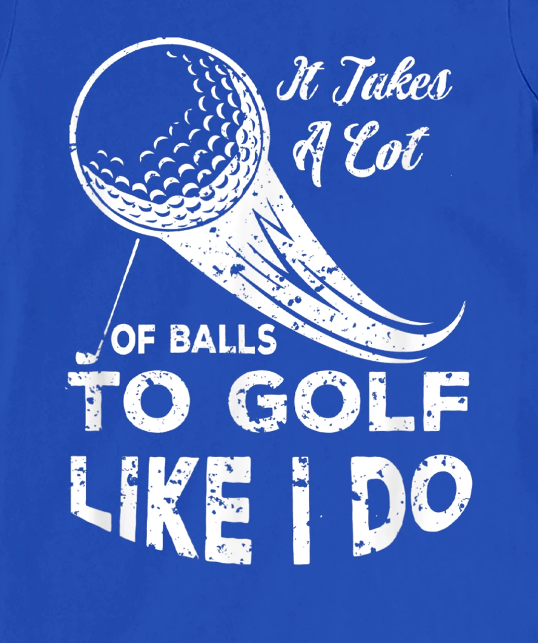 It take a Lot Of Balls To Golf Like I Do Funny Golf Tee T-Shirt, Kid T-Shirt and Women T-Shirt
