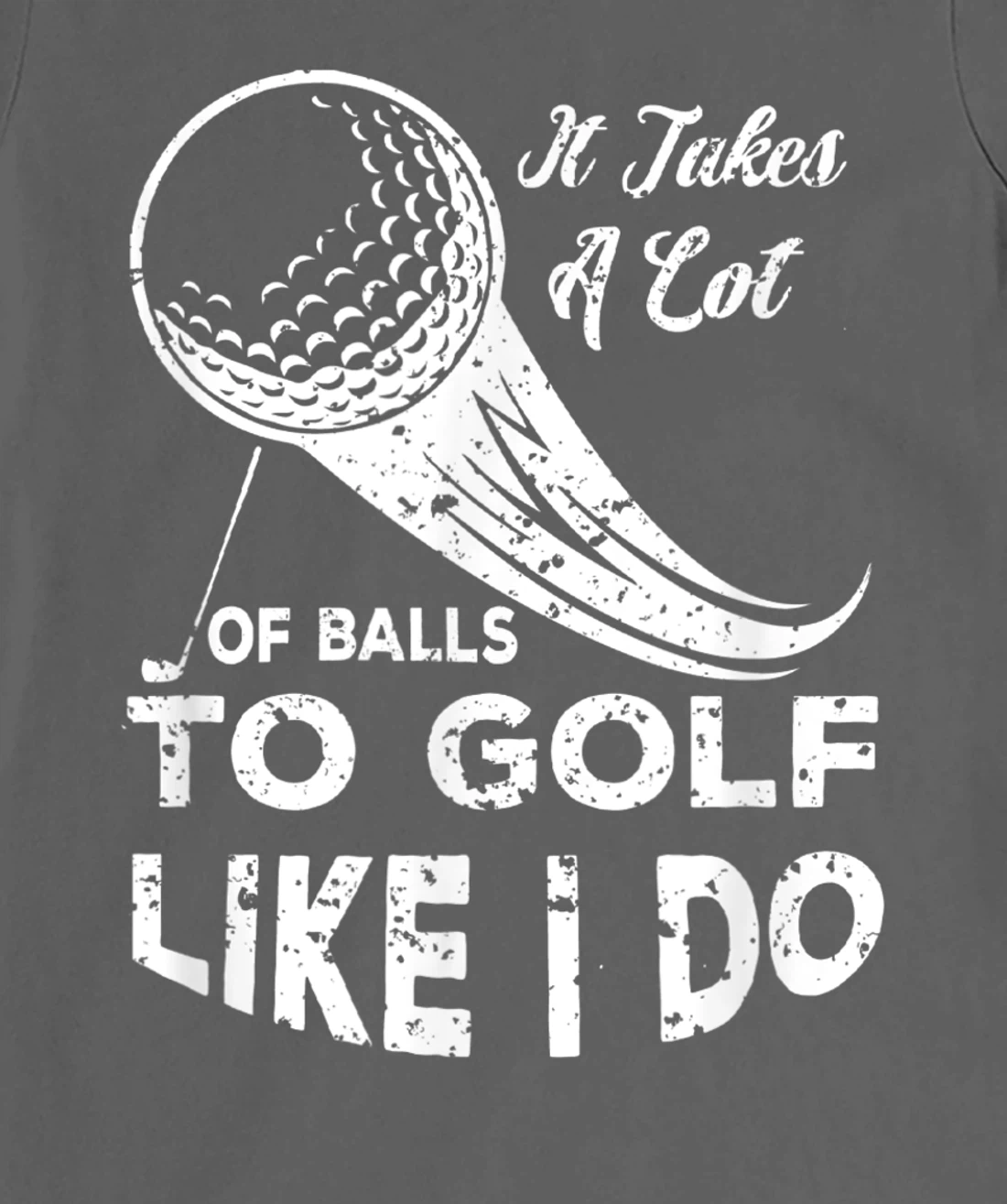 It take a Lot Of Balls To Golf Like I Do Funny Golf Tee T-Shirt, Kid T-Shirt and Women T-Shirt