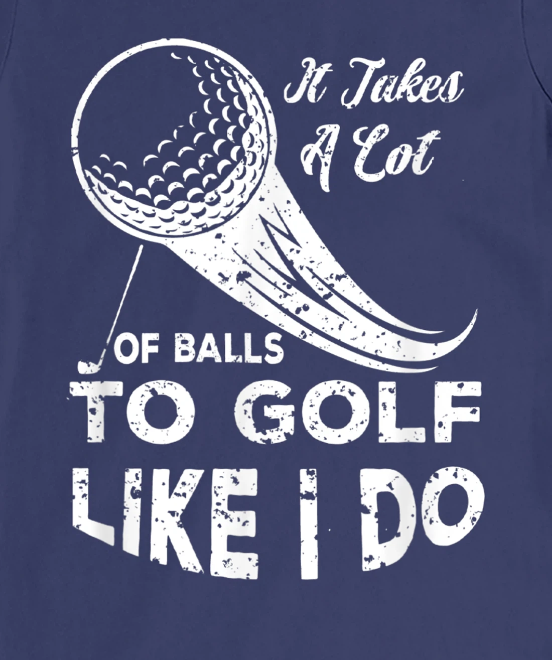 It take a Lot Of Balls To Golf Like I Do Funny Golf Tee T-Shirt, Kid T-Shirt and Women T-Shirt