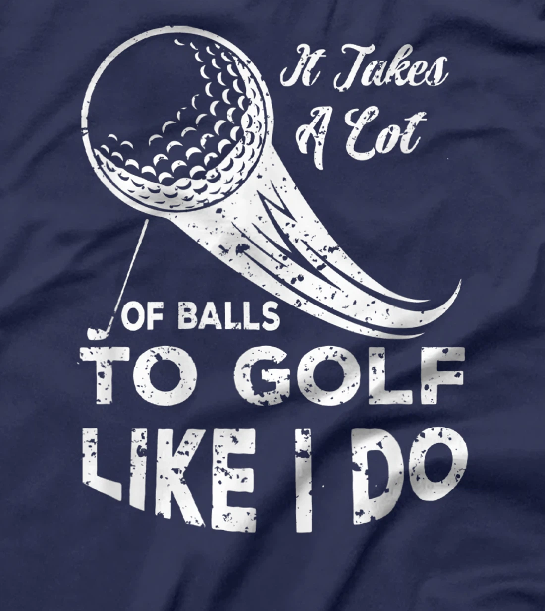 It take a Lot Of Balls To Golf Like I Do Funny Golf Tee T-Shirt, Kid T-Shirt and Women T-Shirt