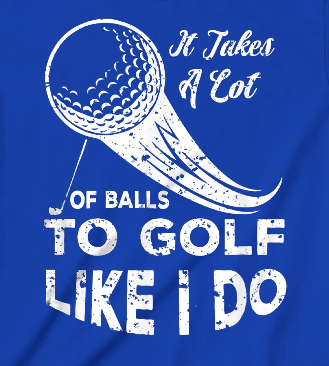 It take a Lot Of Balls To Golf Like I Do Funny Golf Tee T-Shirt, Kid T-Shirt and Women T-Shirt