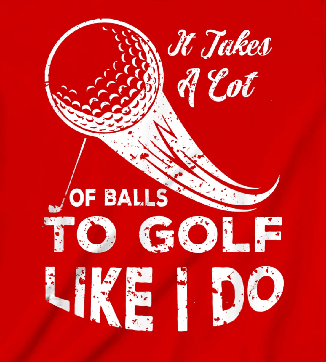 It take a Lot Of Balls To Golf Like I Do Funny Golf Tee T-Shirt, Kid T-Shirt and Women T-Shirt