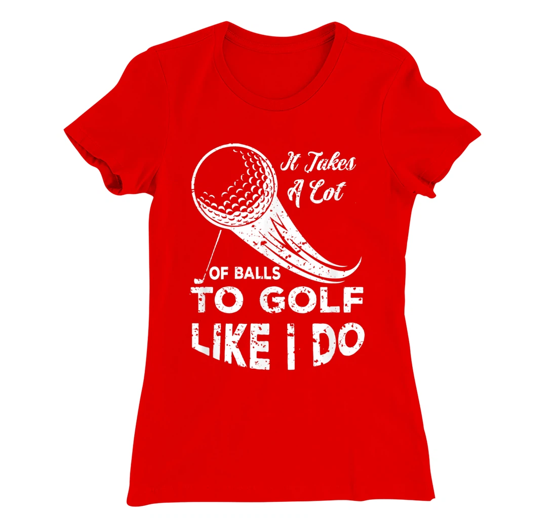 It take a Lot Of Balls To Golf Like I Do Funny Golf Tee T-Shirt, Kid T-Shirt and Women T-Shirt