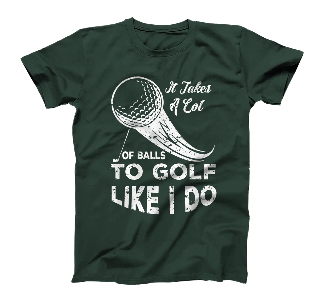 It take a Lot Of Balls To Golf Like I Do Funny Golf Tee T-Shirt, Kid T-Shirt and Women T-Shirt