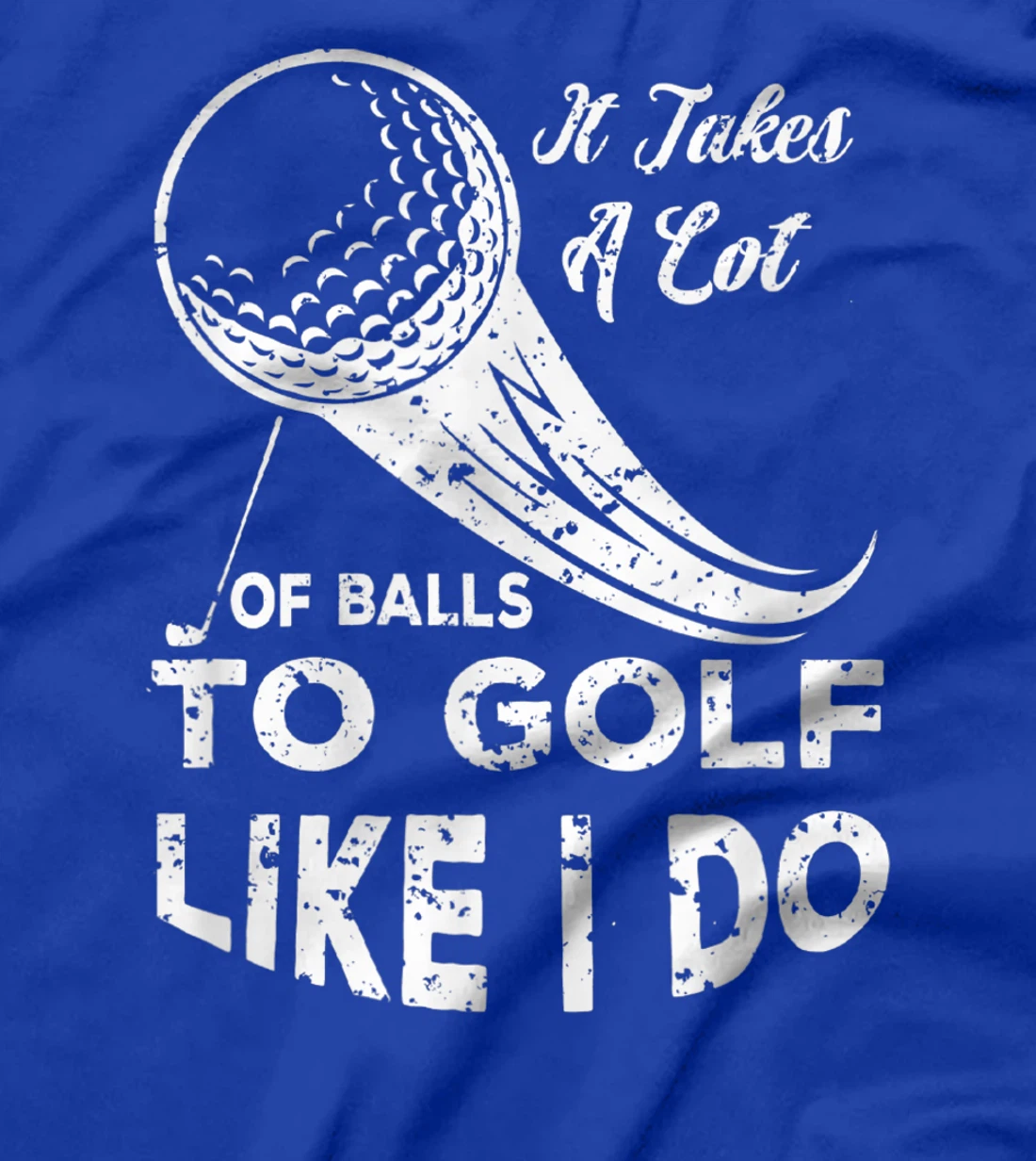 It take a Lot Of Balls To Golf Like I Do Funny Golf Tee T-Shirt, Kid T-Shirt and Women T-Shirt