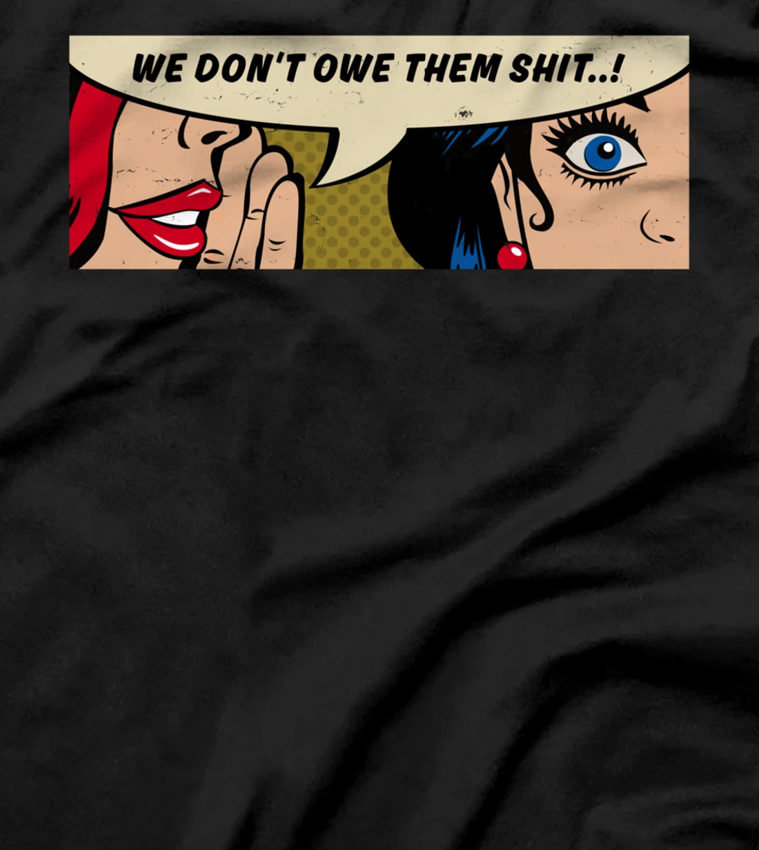 Women Whispering - We Don't Owe Them Shit - Feminist Pop Art T-Shirt