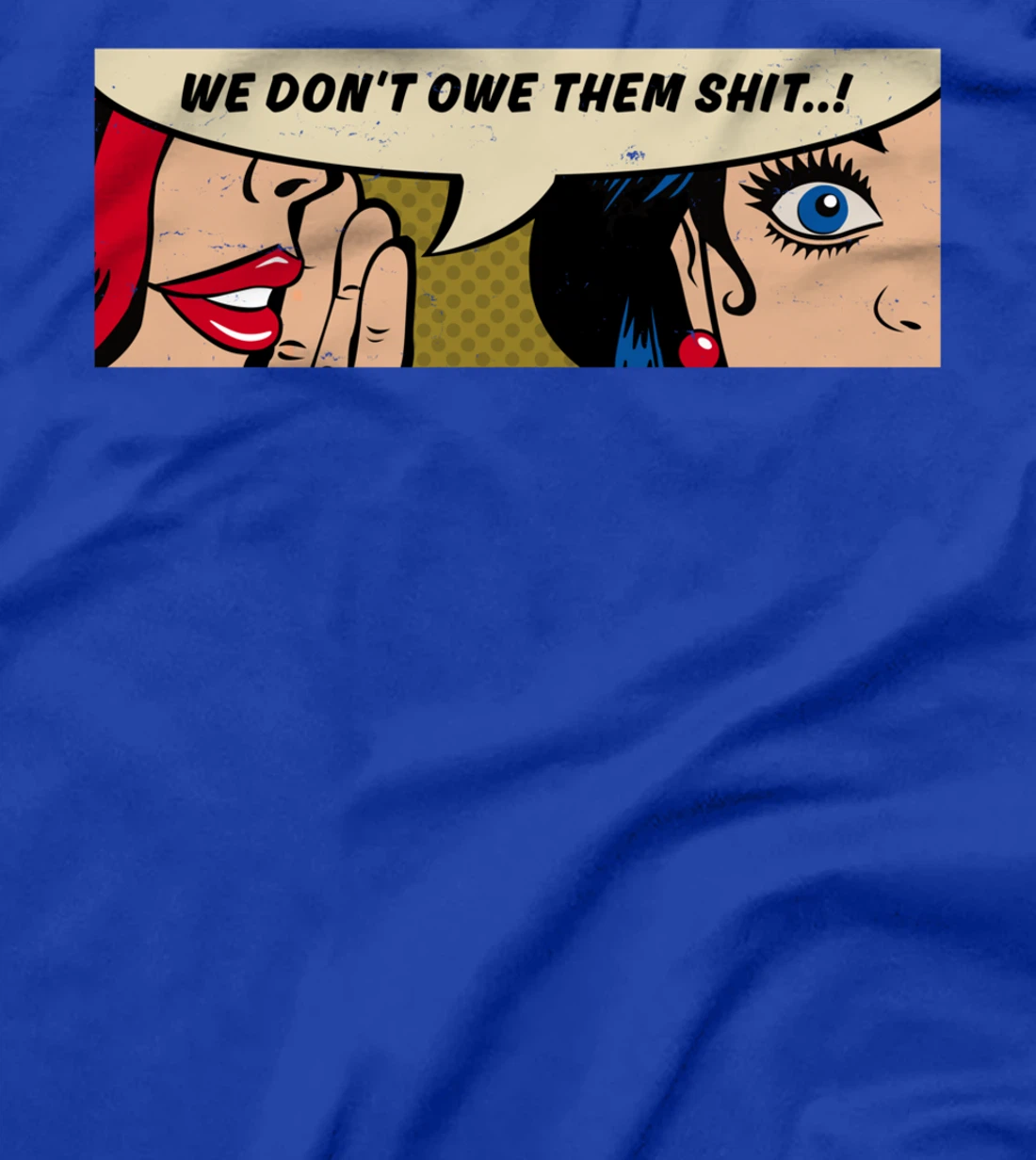 Women Whispering - We Don't Owe Them Shit - Feminist Pop Art T-Shirt